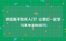 烘焙新手如何入门？让我们一起学习基本面和技巧