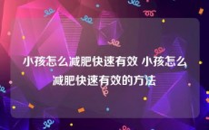 小孩怎么减肥快速有效 小孩怎么减肥快速有效的方法