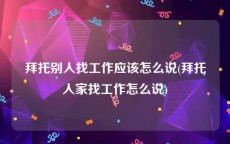 拜托别人找工作应该怎么说(拜托人家找工作怎么说)