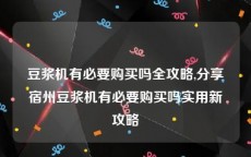 豆浆机有必要购买吗全攻略,分享宿州豆浆机有必要购买吗实用新攻略