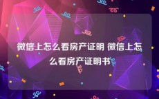 微信上怎么看房产证明 微信上怎么看房产证明书