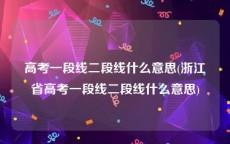 高考一段线二段线什么意思(浙江省高考一段线二段线什么意思)