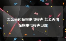 怎么关闭花呗来电铃声 怎么关闭花呗来电铃声设置