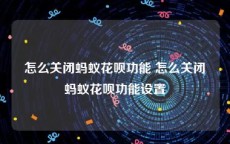 怎么关闭蚂蚁花呗功能 怎么关闭蚂蚁花呗功能设置