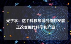 光子学：这个科技领域的奇妙发展正改变现代科学和产业