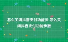 怎么关闭抖音支付功能步 怎么关闭抖音支付功能步数