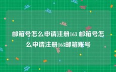 邮箱号怎么申请注册163 邮箱号怎么申请注册163邮箱账号