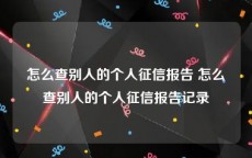 怎么查别人的个人征信报告 怎么查别人的个人征信报告记录