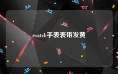 swatch手表表带发黄