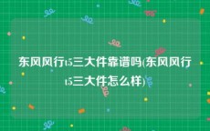 东风风行t5三大件靠谱吗(东风风行t5三大件怎么样)