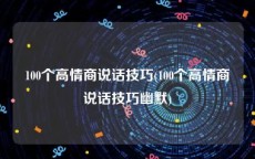 100个高情商说话技巧(100个高情商说话技巧幽默)