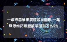 一年级思维拓展题数学图形(一年级思维拓展题数学图形怎么做)