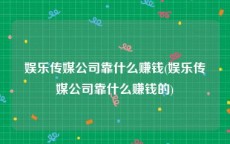 娱乐传媒公司靠什么赚钱(娱乐传媒公司靠什么赚钱的)