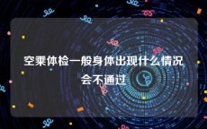 空乘体检一般身体出现什么情况会不通过