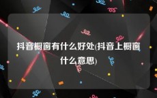 抖音橱窗有什么好处(抖音上橱窗什么意思)