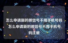 怎么申请新的微信号不用手机号码 怎么申请新的微信号不用手机号码注册