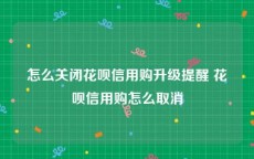 怎么关闭花呗信用购升级提醒 花呗信用购怎么取消