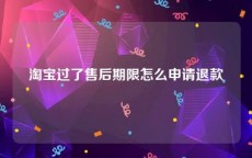 淘宝过了售后期限怎么申请退款