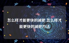 怎么样才能更快的减肥 怎么样才能更快的减肥方法