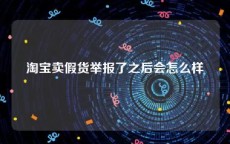 淘宝卖假货举报了之后会怎么样