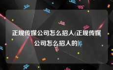 正规传媒公司怎么招人(正规传媒公司怎么招人的)