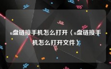 u盘链接手机怎么打开〈u盘链接手机怎么打开文件〉