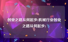 创业之路从何起步(机械行业创业之路从何起步)