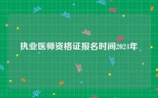 执业医师资格证报名时间2024年