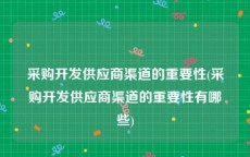 采购开发供应商渠道的重要性(采购开发供应商渠道的重要性有哪些)