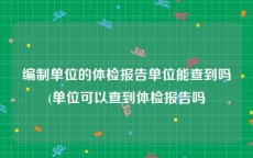 编制单位的体检报告单位能查到吗(单位可以查到体检报告吗