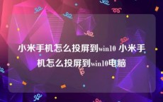 小米手机怎么投屏到win10 小米手机怎么投屏到win10电脑