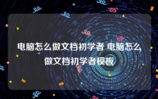 电脑怎么做文档初学者 电脑怎么做文档初学者模板