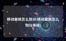 移动星级怎么划分(移动星级怎么划分等级)