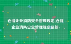 仓储企业消防安全管理规定(仓储企业消防安全管理规定最新)