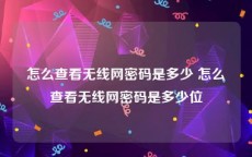 怎么查看无线网密码是多少 怎么查看无线网密码是多少位