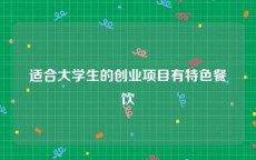 适合大学生的创业项目有特色餐饮