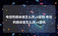 电信的路由器怎么改wifi密码 电信的路由器怎么改wifi密码