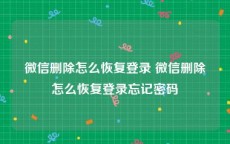 微信删除怎么恢复登录 微信删除怎么恢复登录忘记密码