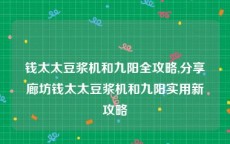 钱太太豆浆机和九阳全攻略,分享廊坊钱太太豆浆机和九阳实用新攻略