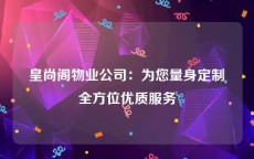 皇尚阁物业公司：为您量身定制全方位优质服务