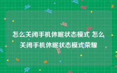 怎么关闭手机休眠状态模式 怎么关闭手机休眠状态模式荣耀