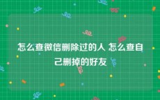 怎么查微信删除过的人 怎么查自己删掉的好友