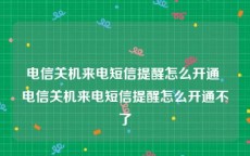 电信关机来电短信提醒怎么开通 电信关机来电短信提醒怎么开通不了