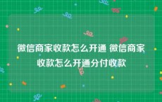 微信商家收款怎么开通 微信商家收款怎么开通分付收款