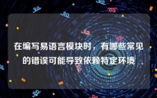 在编写易语言模块时，有哪些常见的错误可能导致依赖特定环境