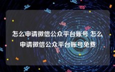 怎么申请微信公众平台账号 怎么申请微信公众平台账号免费