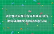 银行面试自身的优点和缺点(银行面试自身的优点和缺点怎么写)