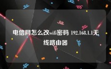 电信网怎么改wifi密码 192.168.1.1无线路由器