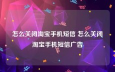 怎么关闭淘宝手机短信 怎么关闭淘宝手机短信广告