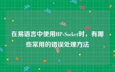 在易语言中使用HP-Socket时，有哪些常用的错误处理方法